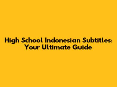 High School Indonesian Subtitles: Your Ultimate Guide