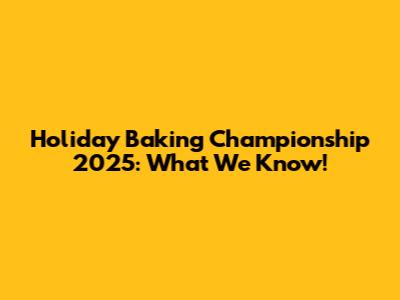 Holiday Baking Championship 2025: What We Know!