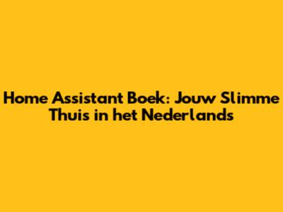 Home Assistant Boek: Jouw Slimme Thuis in het Nederlands