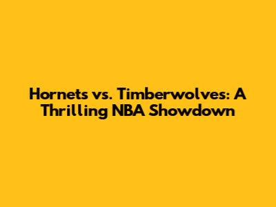 Hornets vs. Timberwolves: A Thrilling NBA Showdown