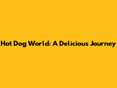 Hot Dog World: A Delicious Journey