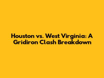 Houston vs. West Virginia: A Gridiron Clash Breakdown