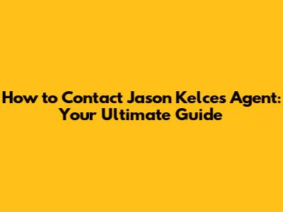 How to Contact Jason Kelce's Agent: Your Ultimate Guide
