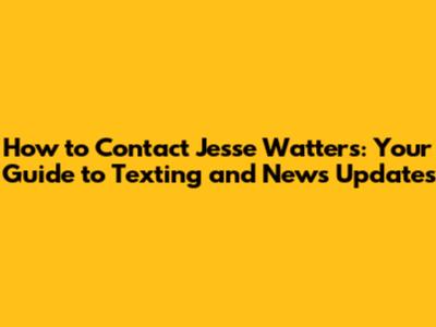 How to Contact Jesse Watters: Your Guide to Texting and News Updates