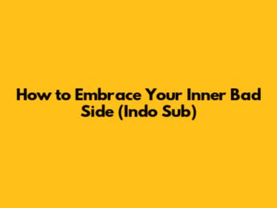 How to Embrace Your Inner 'Bad' Side (Indo Sub)