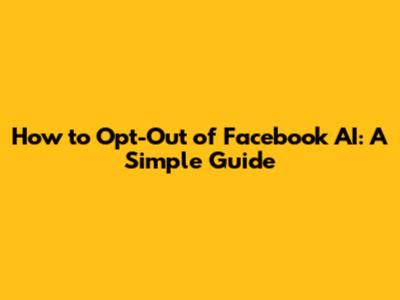 How to Opt-Out of Facebook AI: A Simple Guide