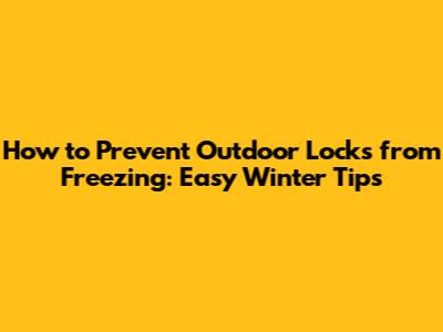 How to Prevent Outdoor Locks from Freezing: Easy Winter Tips