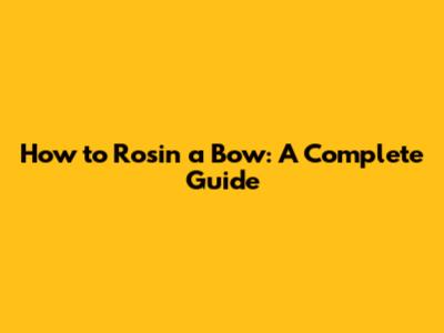 How to Rosin a Bow: A Complete Guide