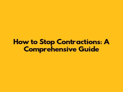 How to Stop Contractions: A Comprehensive Guide