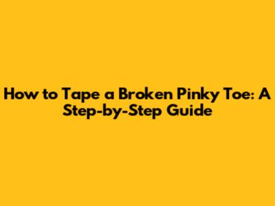 How to Tape a Broken Pinky Toe: A Step-by-Step Guide
