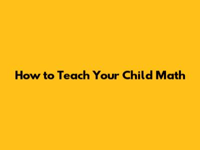 How to Teach Your Child Math
