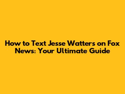How to Text Jesse Watters on Fox News: Your Ultimate Guide
