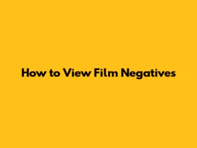 How to View Film Negatives