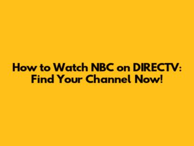 How to Watch NBC on DIRECTV: Find Your Channel Now!