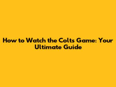 How to Watch the Colts Game: Your Ultimate Guide