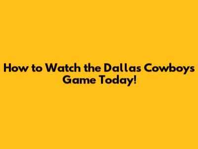 How to Watch the Dallas Cowboys Game Today!