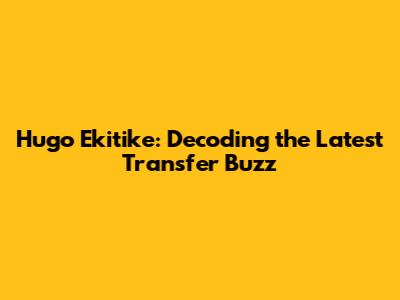 Hugo Ekitike: Decoding the Latest Transfer Buzz