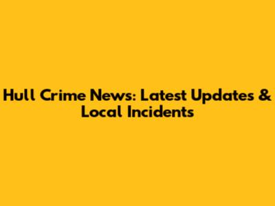 Hull Crime News: Latest Updates & Local Incidents