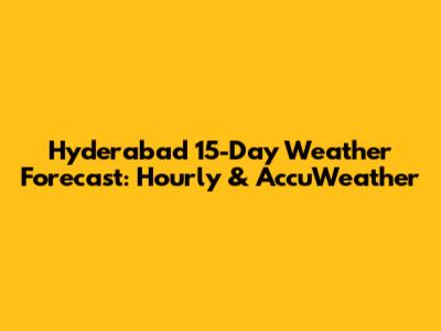 Hyderabad 15-Day Weather Forecast: Hourly & AccuWeather