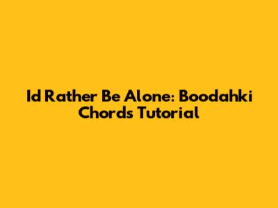 I'd Rather Be Alone: Boodahki Chords Tutorial