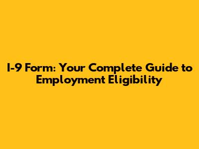 I-9 Form: Your Complete Guide to Employment Eligibility