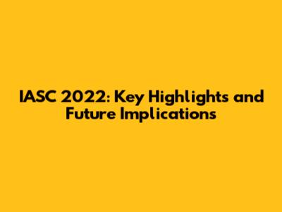 IASC 2022: Key Highlights and Future Implications