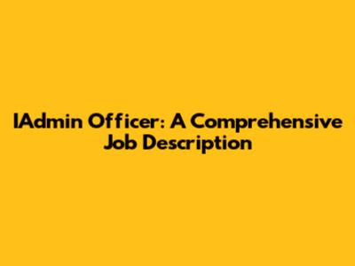 IAdmin Officer: A Comprehensive Job Description