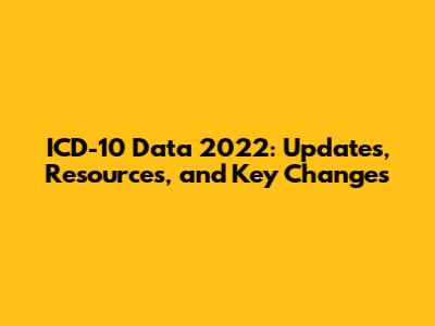 ICD-10 Data 2022: Updates, Resources, and Key Changes