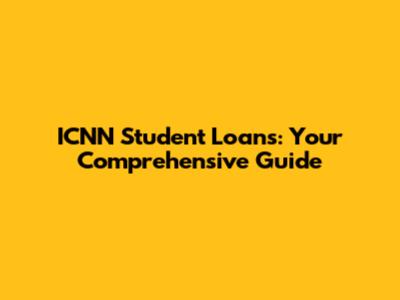 ICNN Student Loans: Your Comprehensive Guide