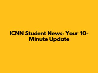 ICNN Student News: Your 10-Minute Update