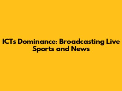 ICT's Dominance: Broadcasting Live Sports and News