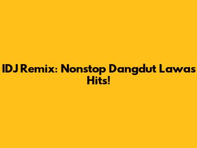 IDJ Remix: Nonstop Dangdut Lawas Hits!