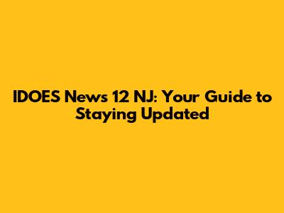 IDOES News 12 NJ: Your Guide to Staying Updated