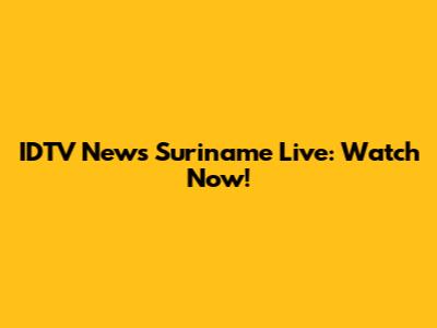 IDTV News Suriname Live: Watch Now!