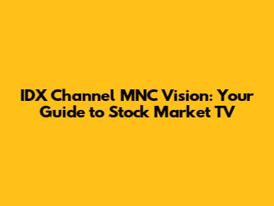 IDX Channel MNC Vision: Your Guide to Stock Market TV