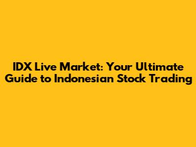 IDX Live Market: Your Ultimate Guide to Indonesian Stock Trading
