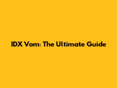 IDX Vom: The Ultimate Guide
