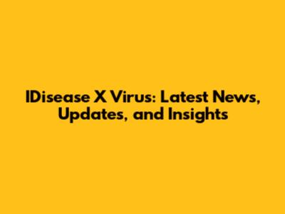 IDisease X Virus: Latest News, Updates, and Insights