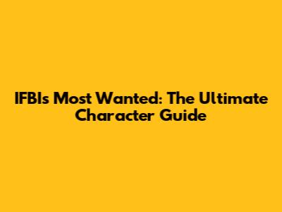 IFBI's Most Wanted: The Ultimate Character Guide