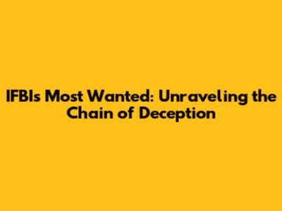 IFBI's Most Wanted: Unraveling the Chain of Deception