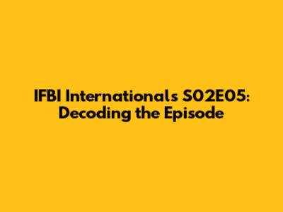 IFBI Internationals S02E05: Decoding the Episode