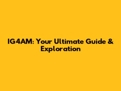 IG4AM: Your Ultimate Guide & Exploration