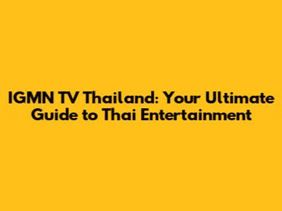IGMN TV Thailand: Your Ultimate Guide to Thai Entertainment