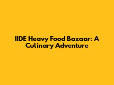 IIDE Heavy Food Bazaar: A Culinary Adventure