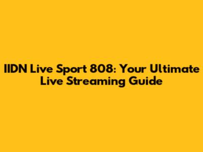 IIDN Live Sport 808: Your Ultimate Live Streaming Guide