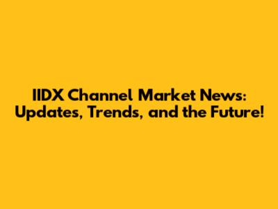 IIDX Channel Market News: Updates, Trends, and the Future!