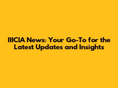 IIICIA News: Your Go-To for the Latest Updates and Insights