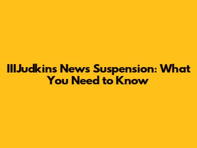 IIIJudkins News Suspension: What You Need to Know