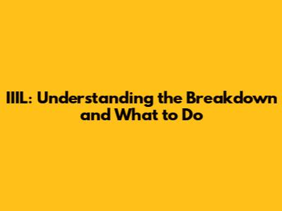IIIL: Understanding the Breakdown and What to Do