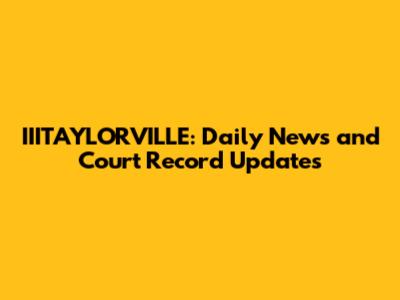 IIITAYLORVILLE: Daily News and Court Record Updates
